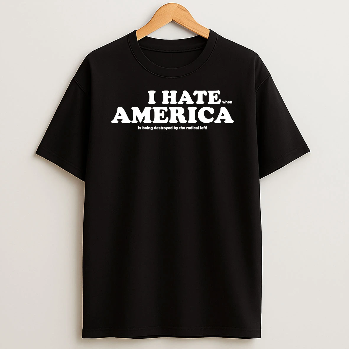 I Hate When America Is Being Destroyed By The Radical Left Shirts