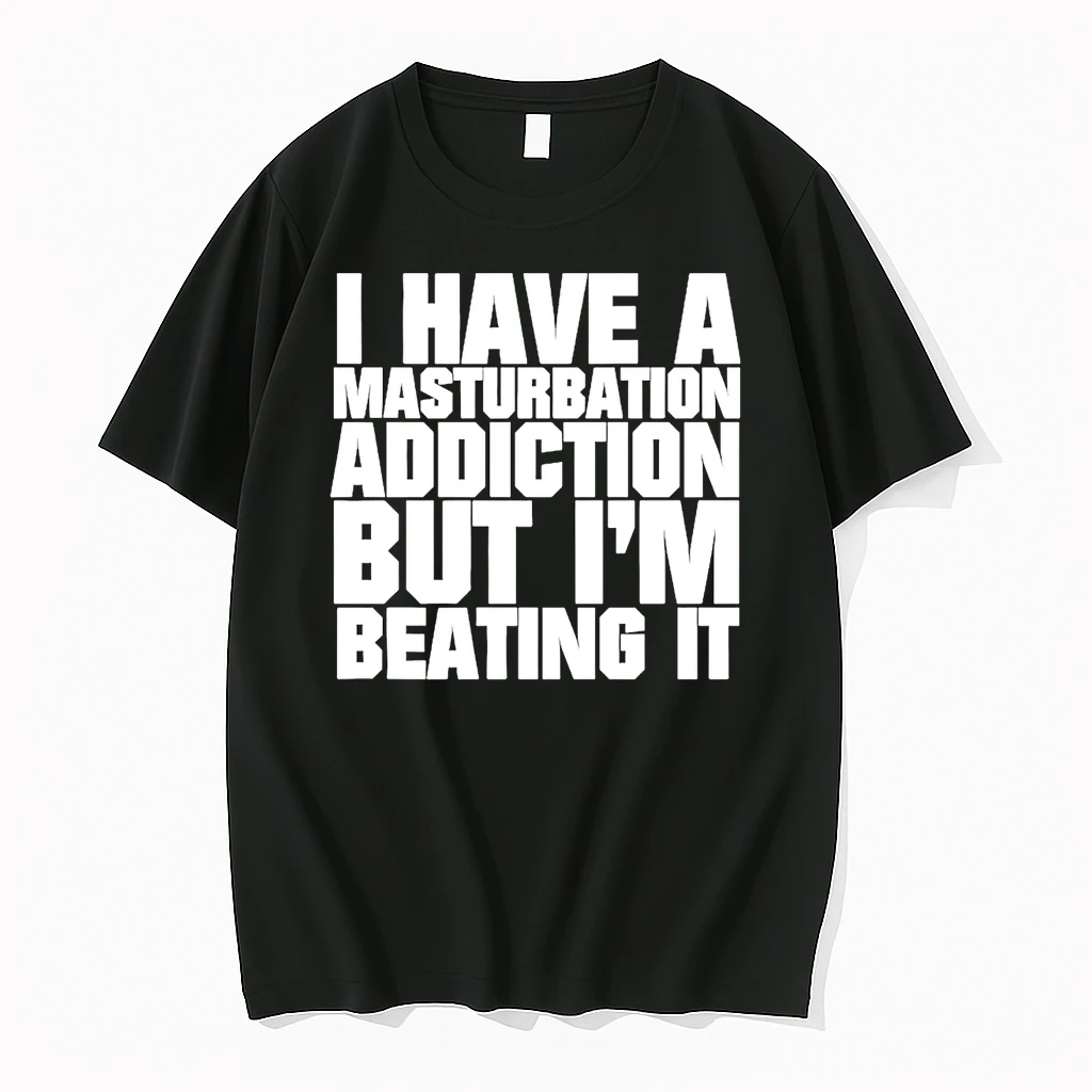 I Have A Masturbation Addiction But Im Beating It Shirts