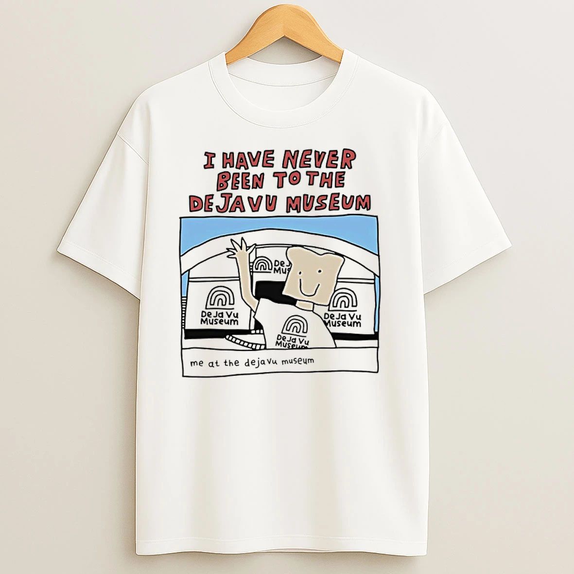I Have Never Been To The Deja Vu Museum T Shirts