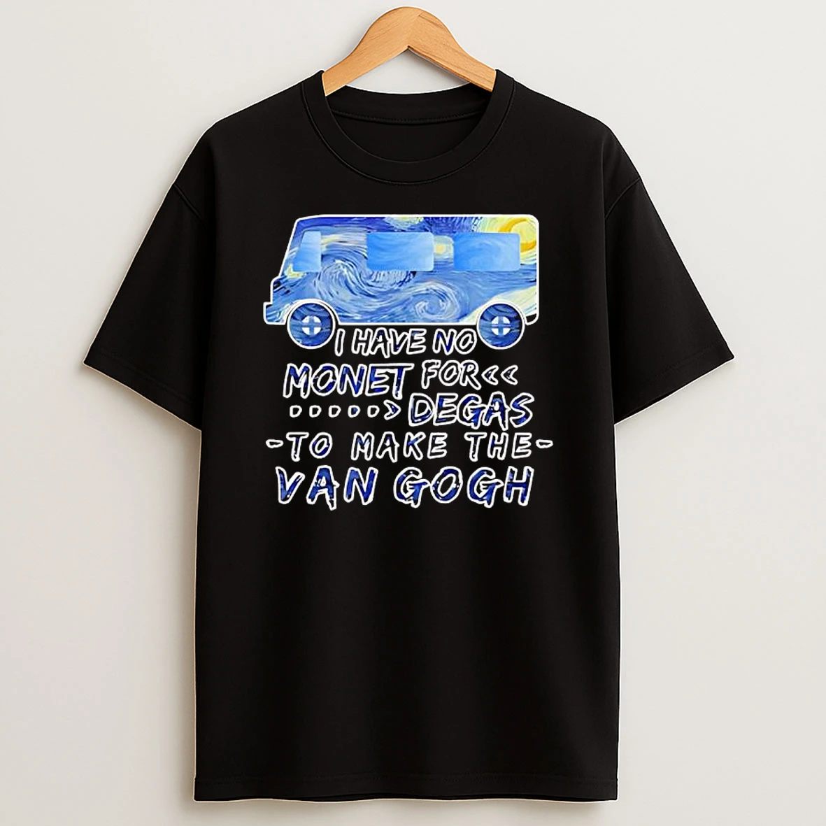 I Have No Monet For Degas To Make The Van Gogh Shirts