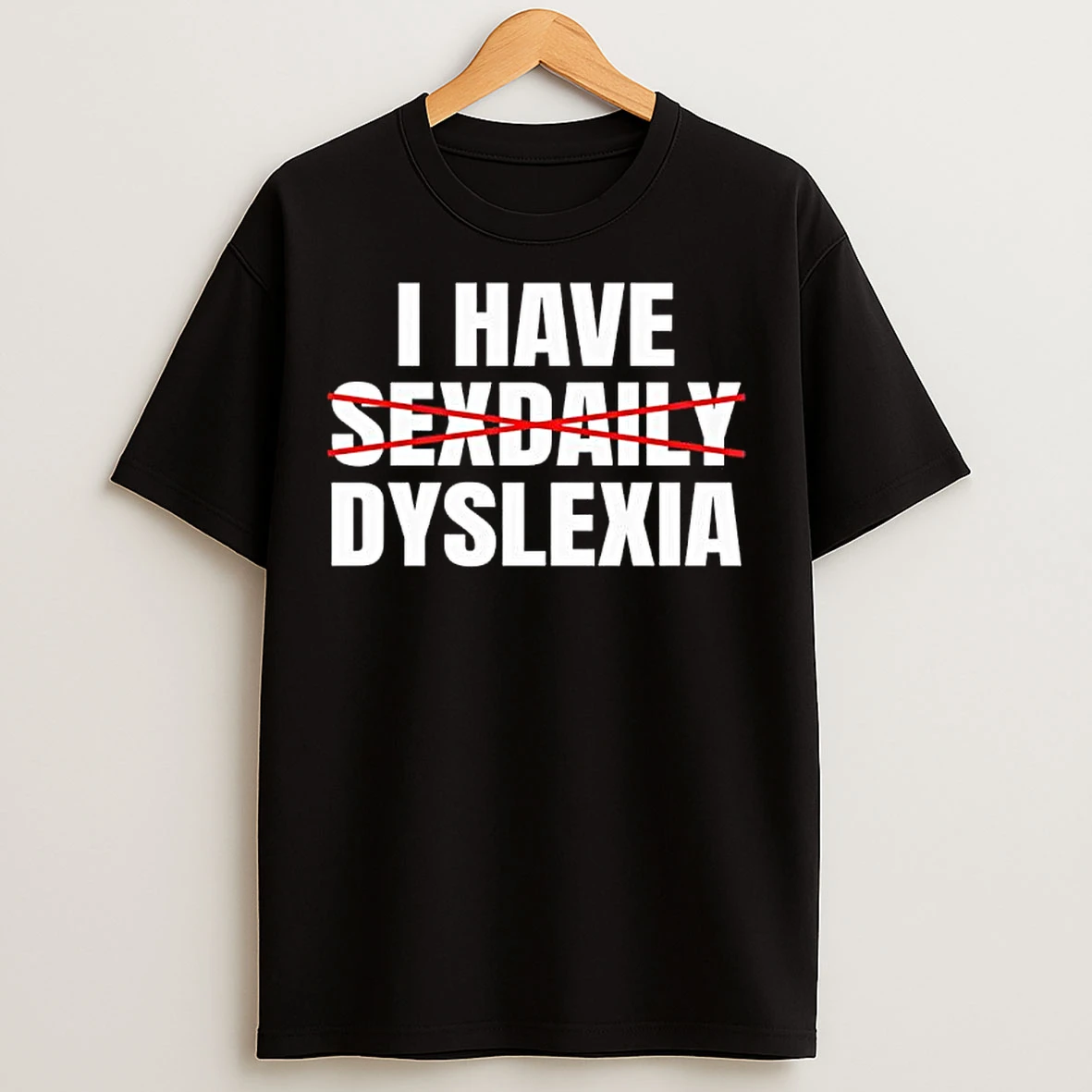I Have Sexdaily Dyslexia T Shirts