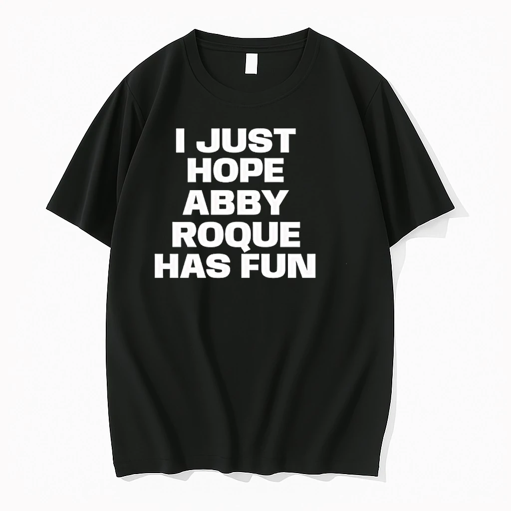 I Just Hope Abby Roque Has Fun Shirts