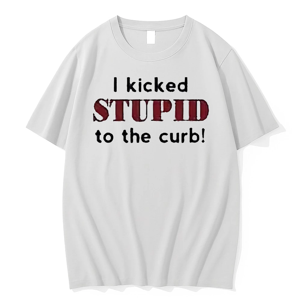 I Kicked Stupid To The Curb Shirts