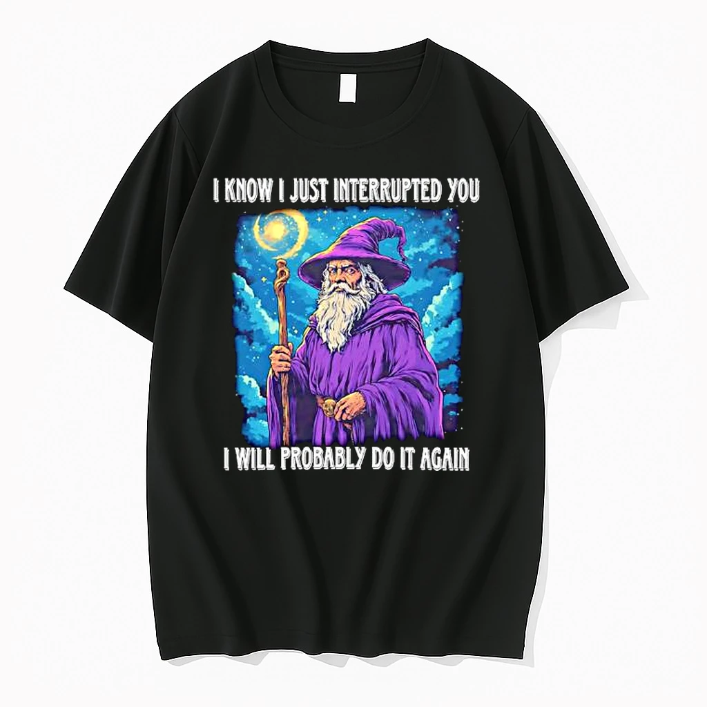 I Know I Just Interrupted You I Will Probably Do It Again Wizard Graphic Shirts