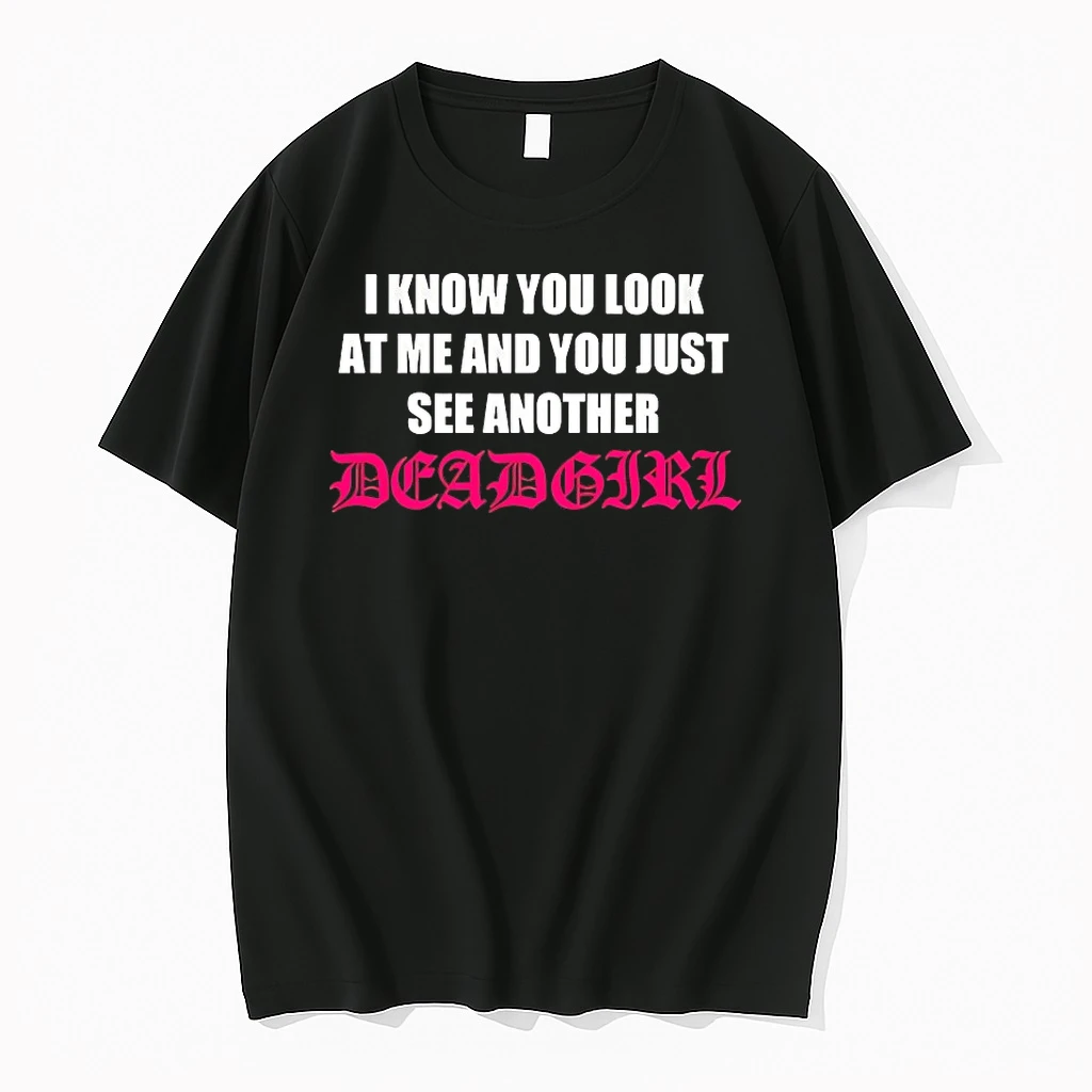 I Know You Look At Me And You Just See Another Dead Girl Shirts