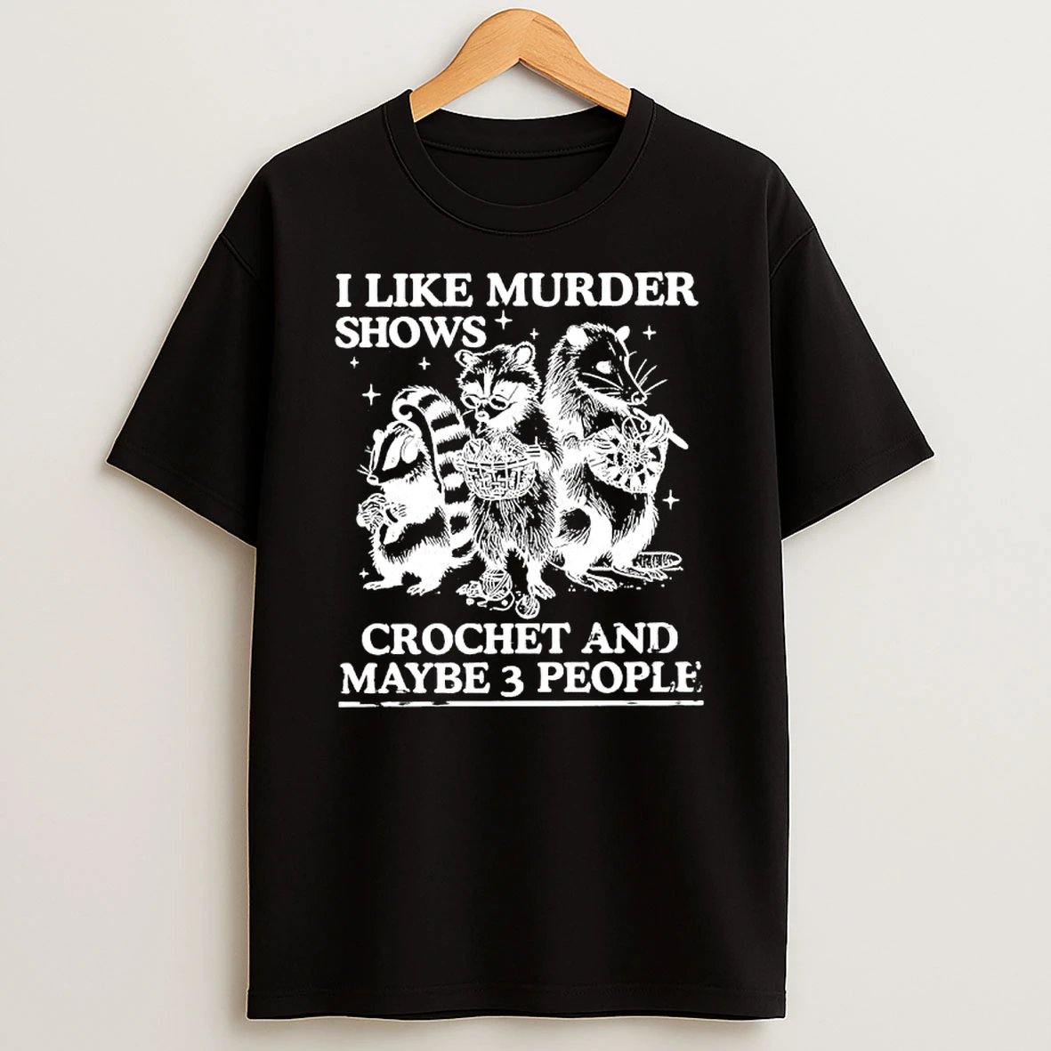 I Like Murder Shows Crochet And Maybe 3 People Skunk Raccoon Weasel Shirts
