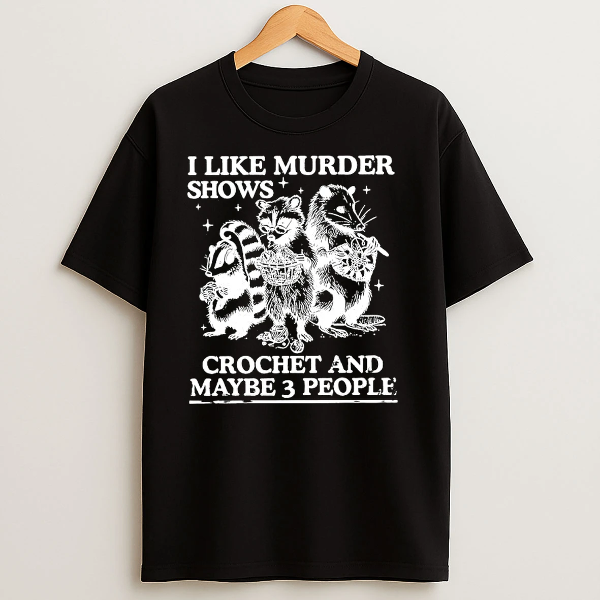 I Like Murder Shows Crochet And Maybe 3 People Skunk Raccoon Weasel T Shirts