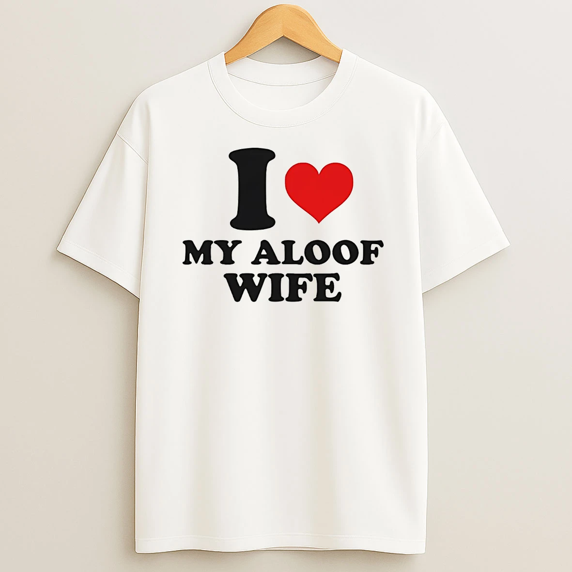 I Love My Aloof Wife Shirts