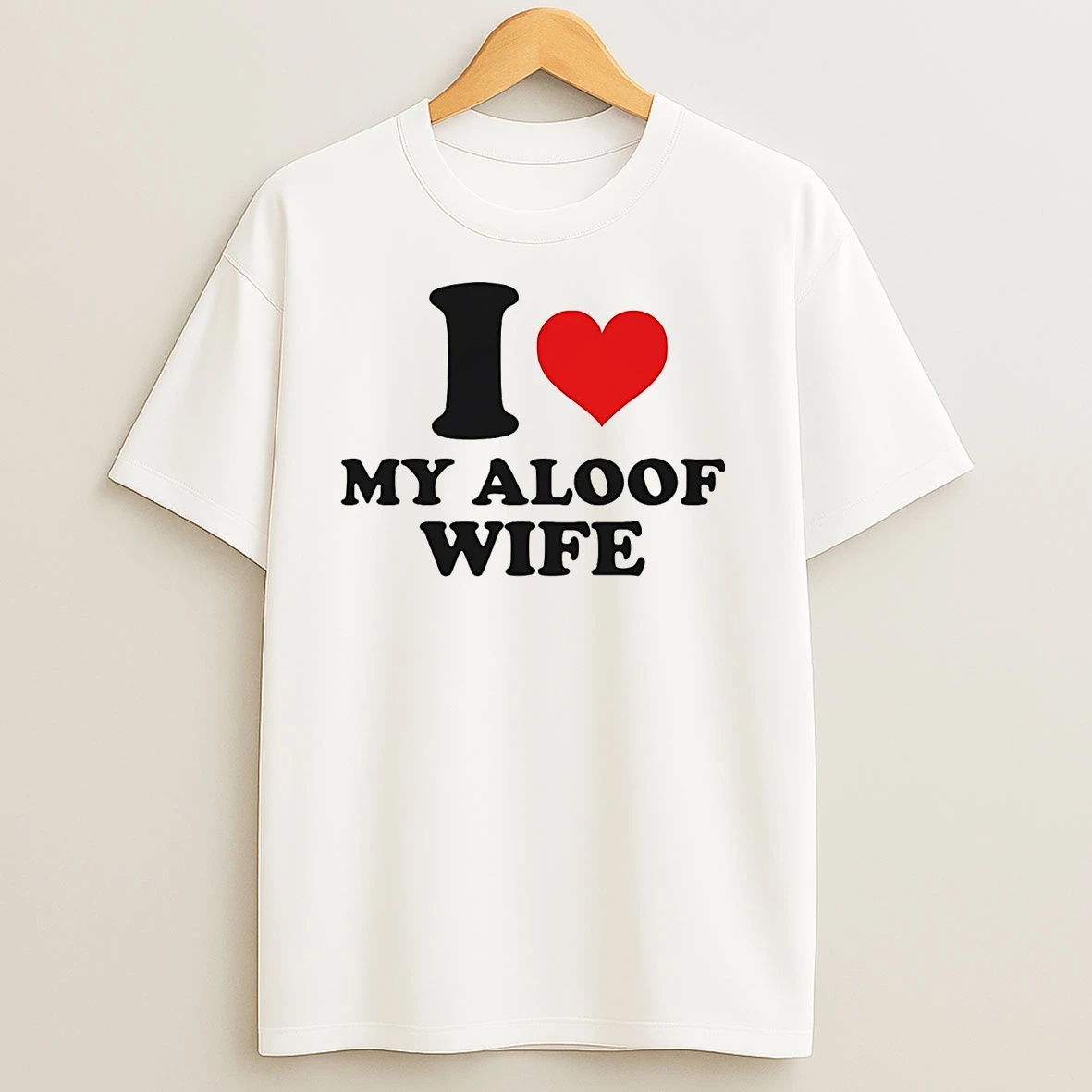 I Love My Aloof Wife T Shirts