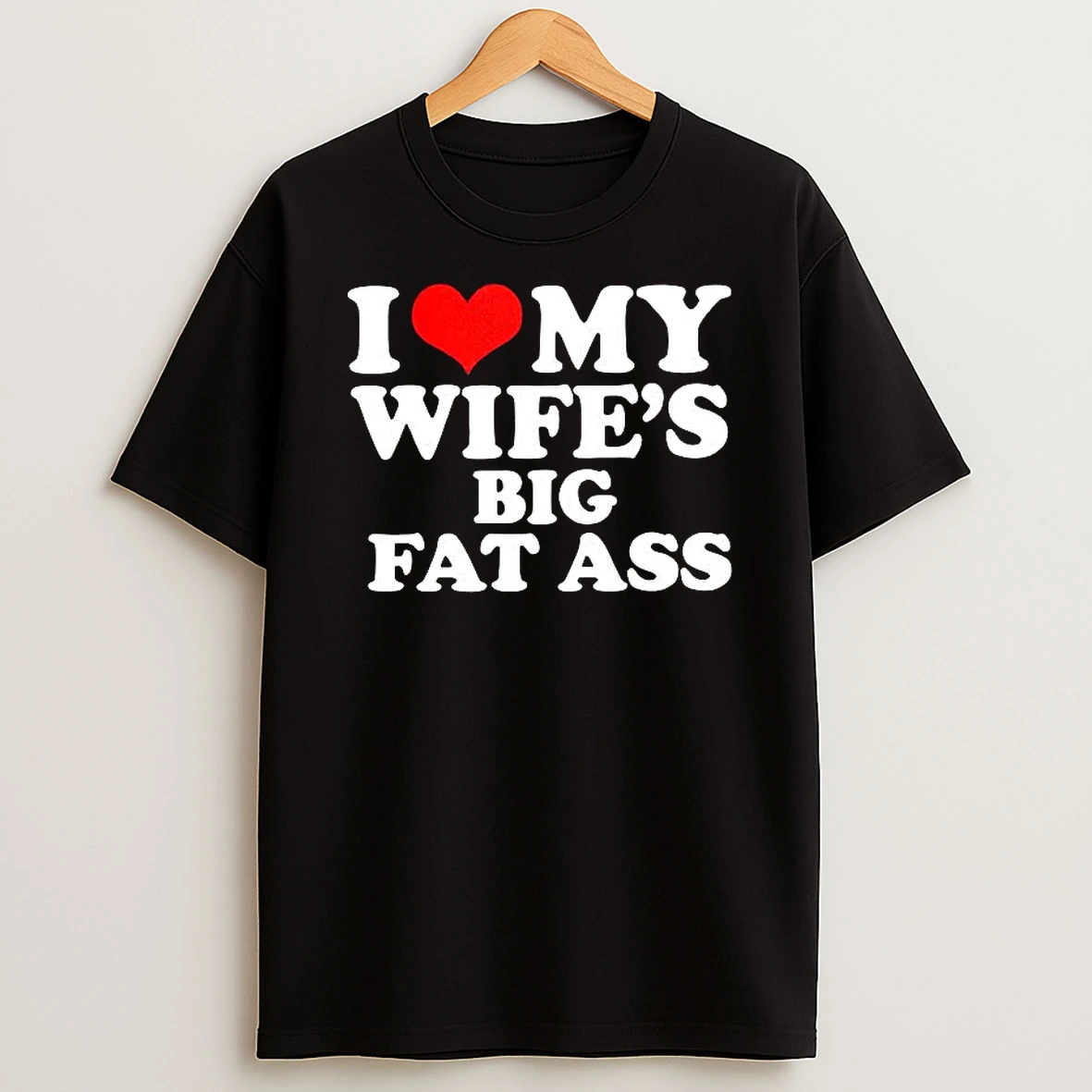 I Love My Wifes Big Fat Ass Shirts