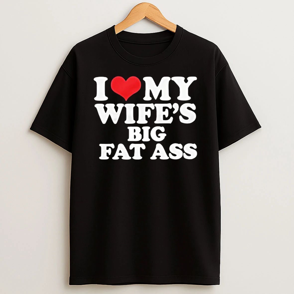I Love My Wifes Big Fat Ass Funny Shirts