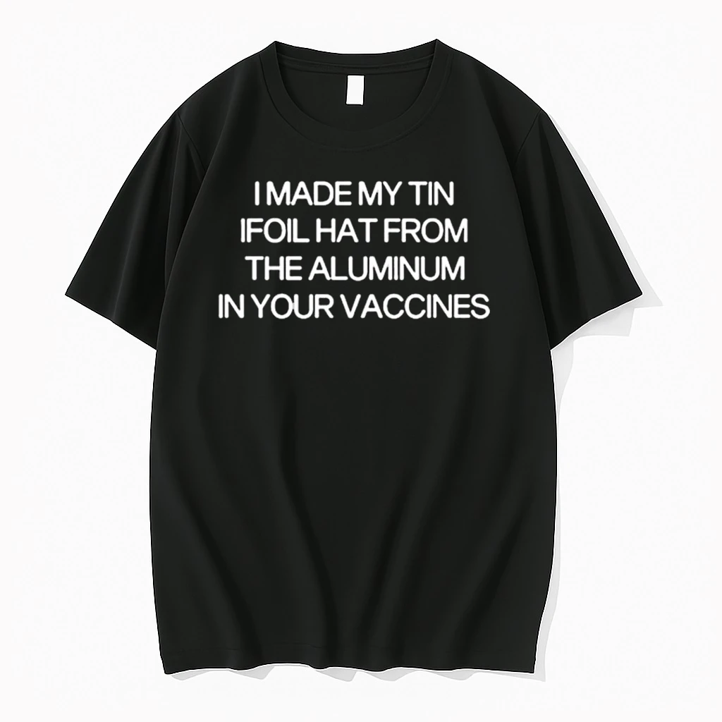 I Made My Tin Ifoil Hat From The Aluminum In Your Vaccines Shirts