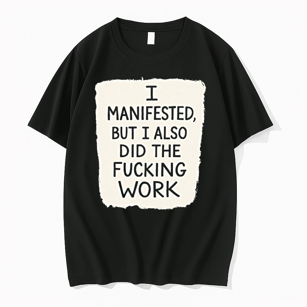 I Manifested But I Also Did The Fucking Work Shirts