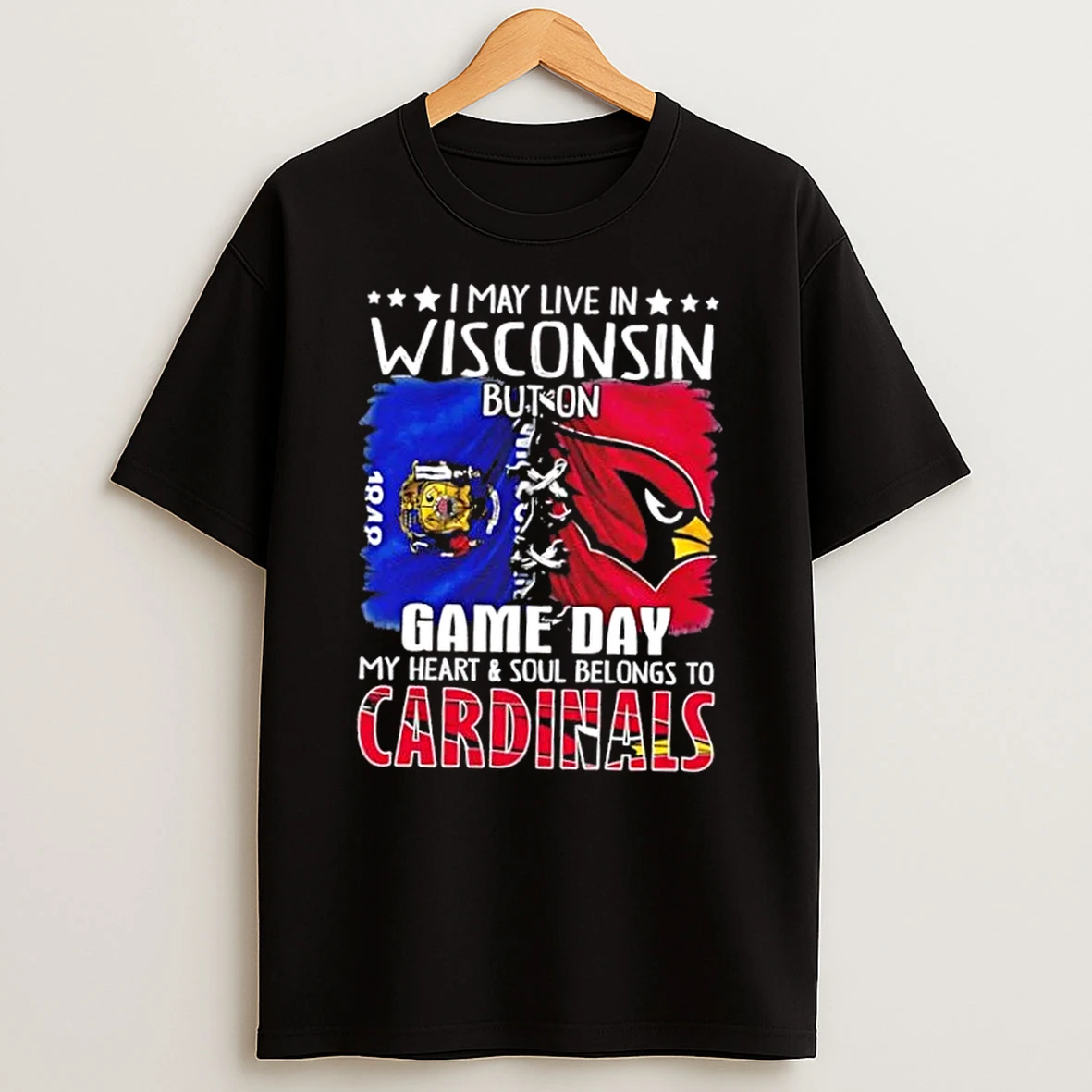 I May Live In Wisconsin But On Gameday My Heart And Soul Belongs To Arizona Cardinals Shirts