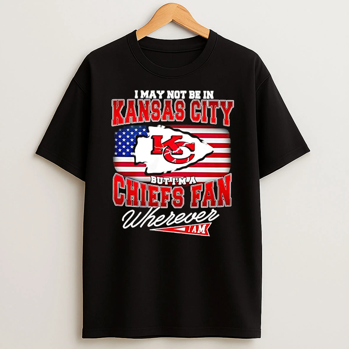 I May Not Be In Kansas City But Im A Chiefs Fan Wherever I Am American Flag Shirts