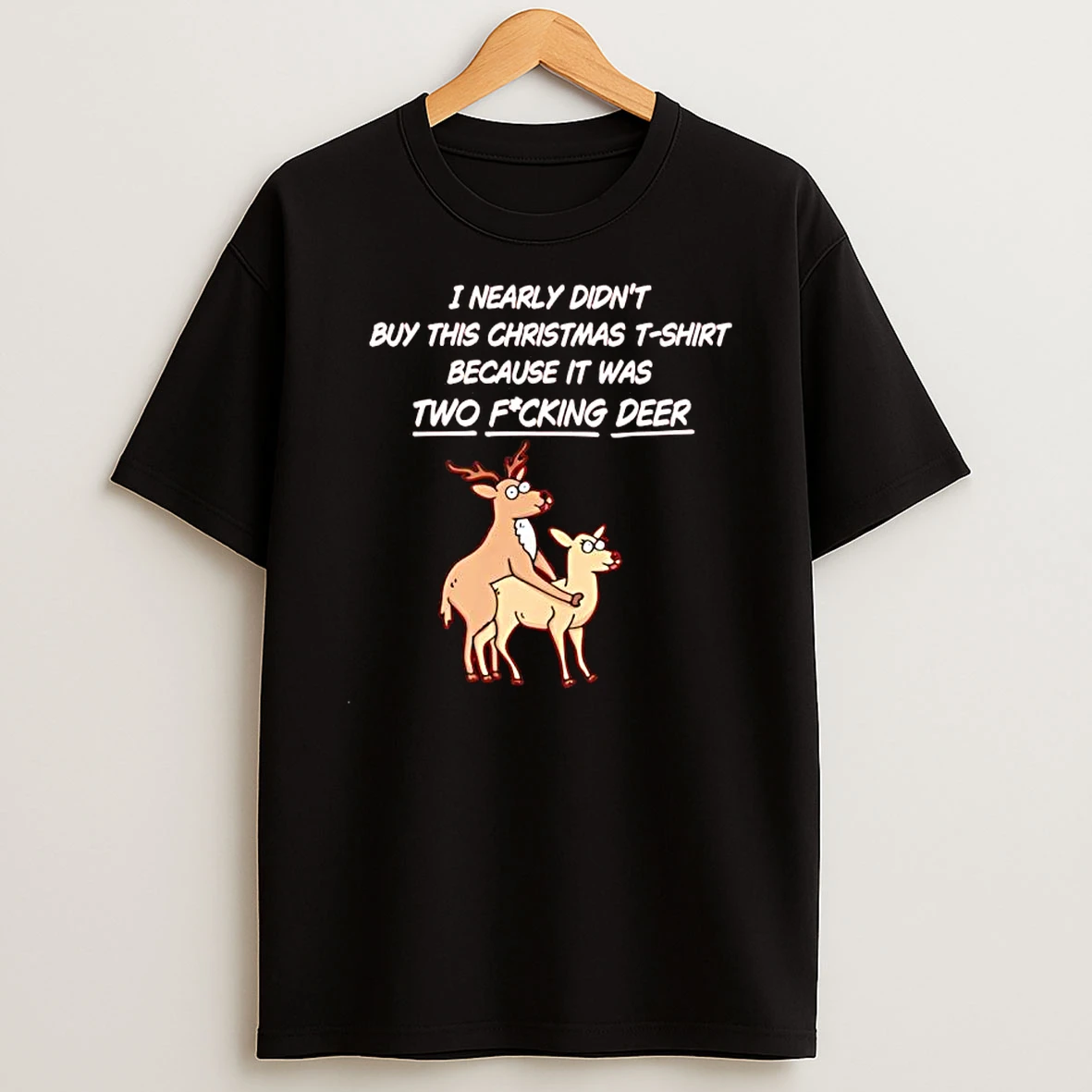 I Nearly Didnt Buy This Christmas Because It Was Two Fucking Deer Shirts
