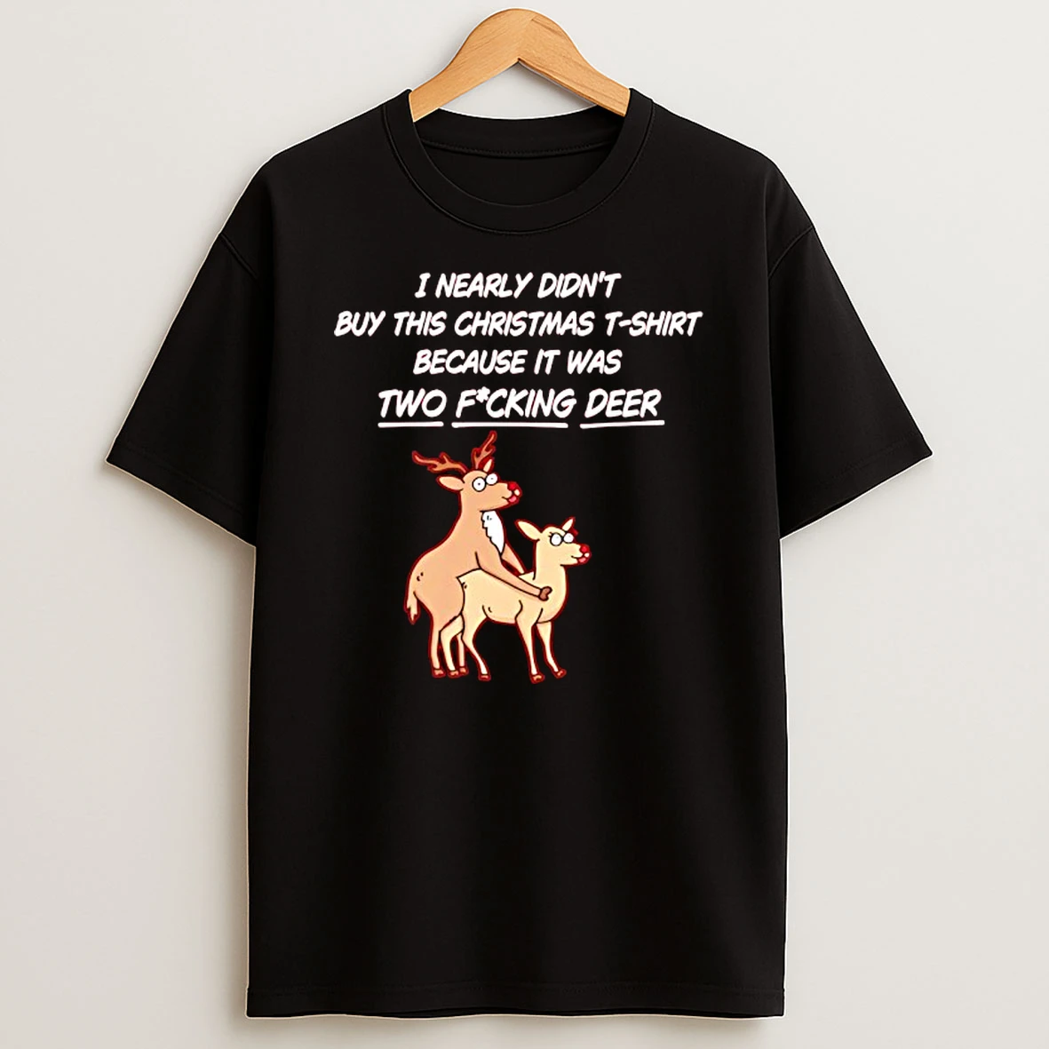 I Nearly Dodnt Buy This Christmas Because It Was Two Fcking Deer Shirts