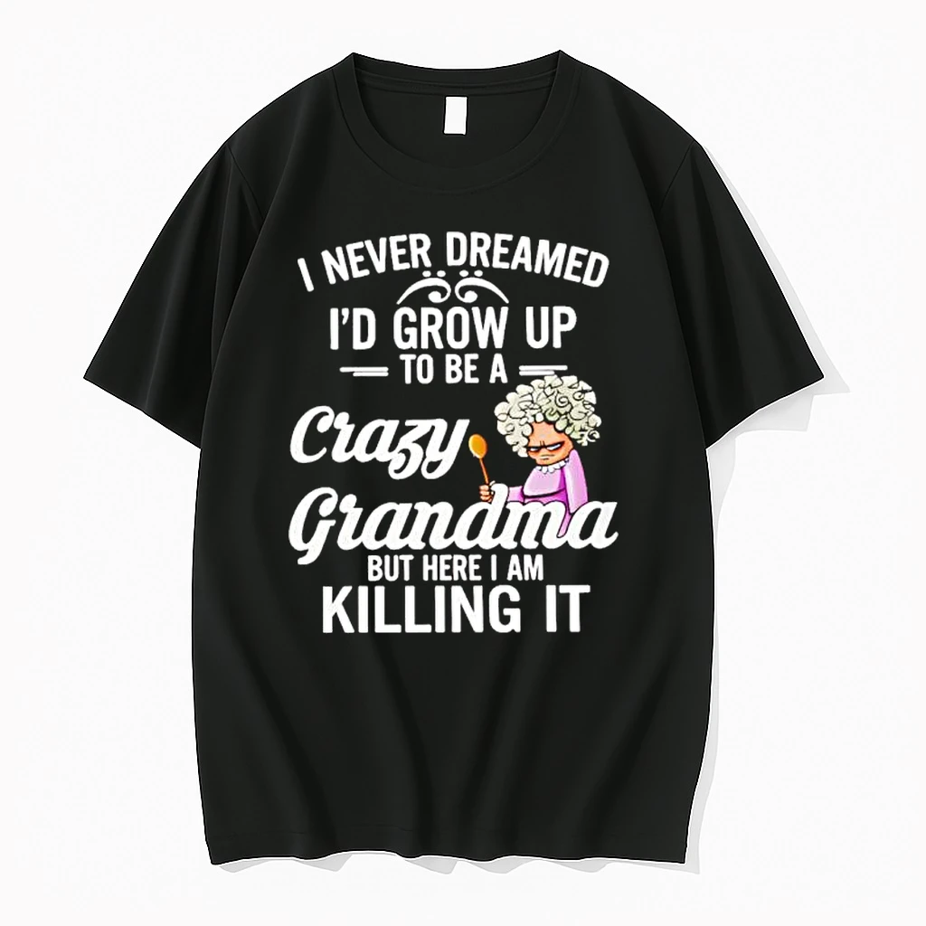 I Never Dreamed Id Grow Up To Be A Crazy Grandma Shirts
