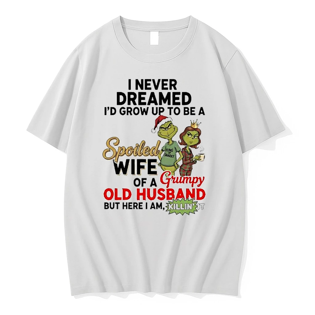 I Never Dreamed Id Grow Up To Be A King Of Snarky Spoiled Wife Of A Grumpy Old Husband Grinch Shirts