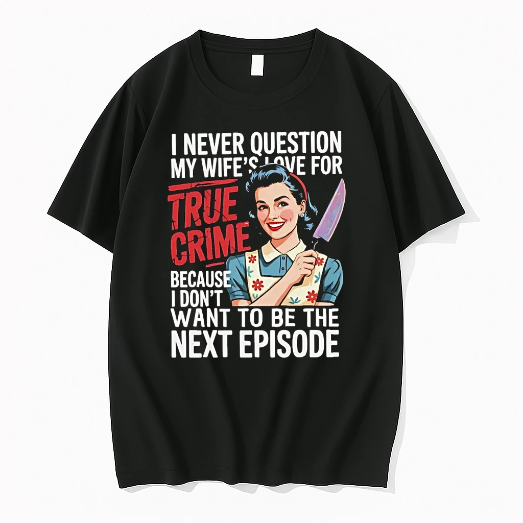 I Never Question My Wifes Love For True Crime I Dont Want Next Episode Shirts