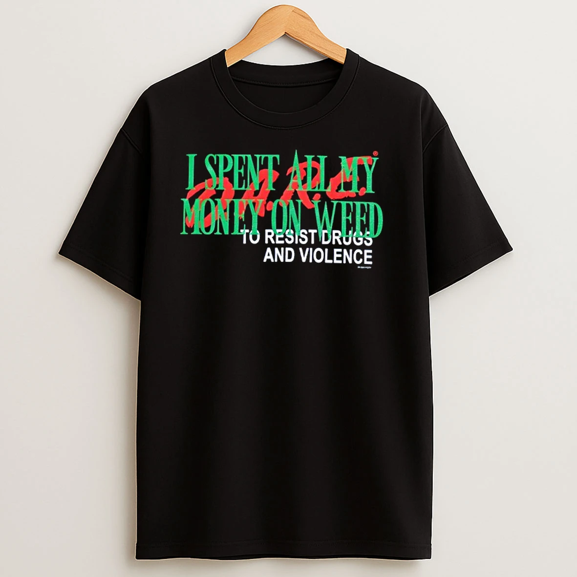 I Spent All My Money On Weed To Resist Drugs And Violence T Shirts