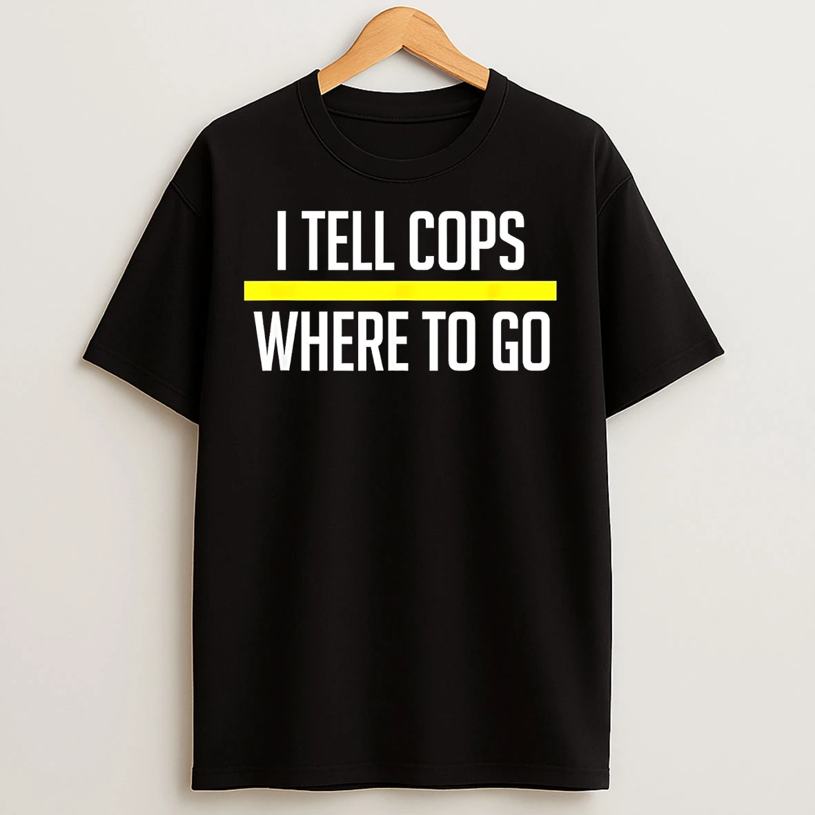 I Tell Cops Where To Go T Shirts
