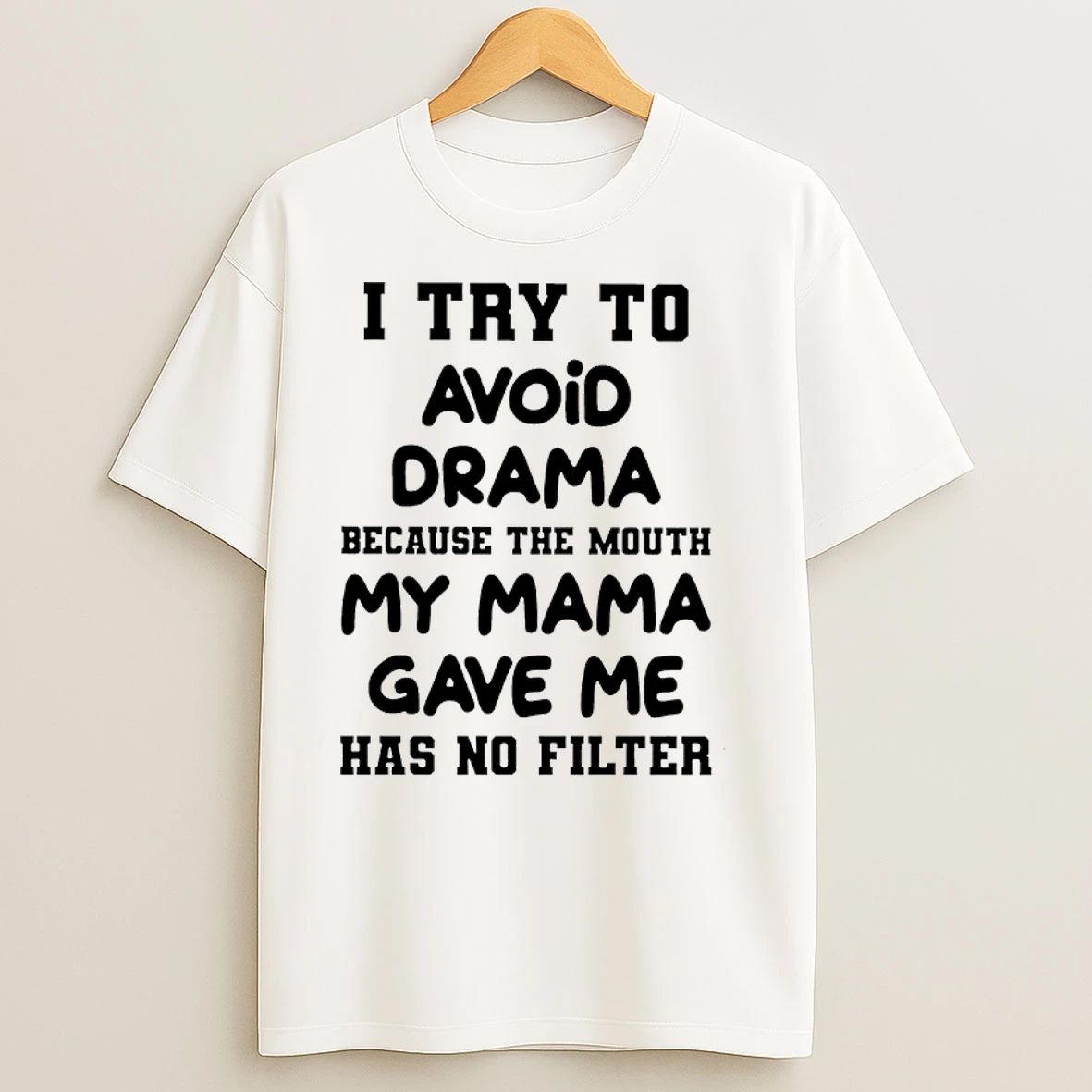 I Try To Avoid Drama Because The Mouth My Mama Gave Me Has No Filter T Shirts