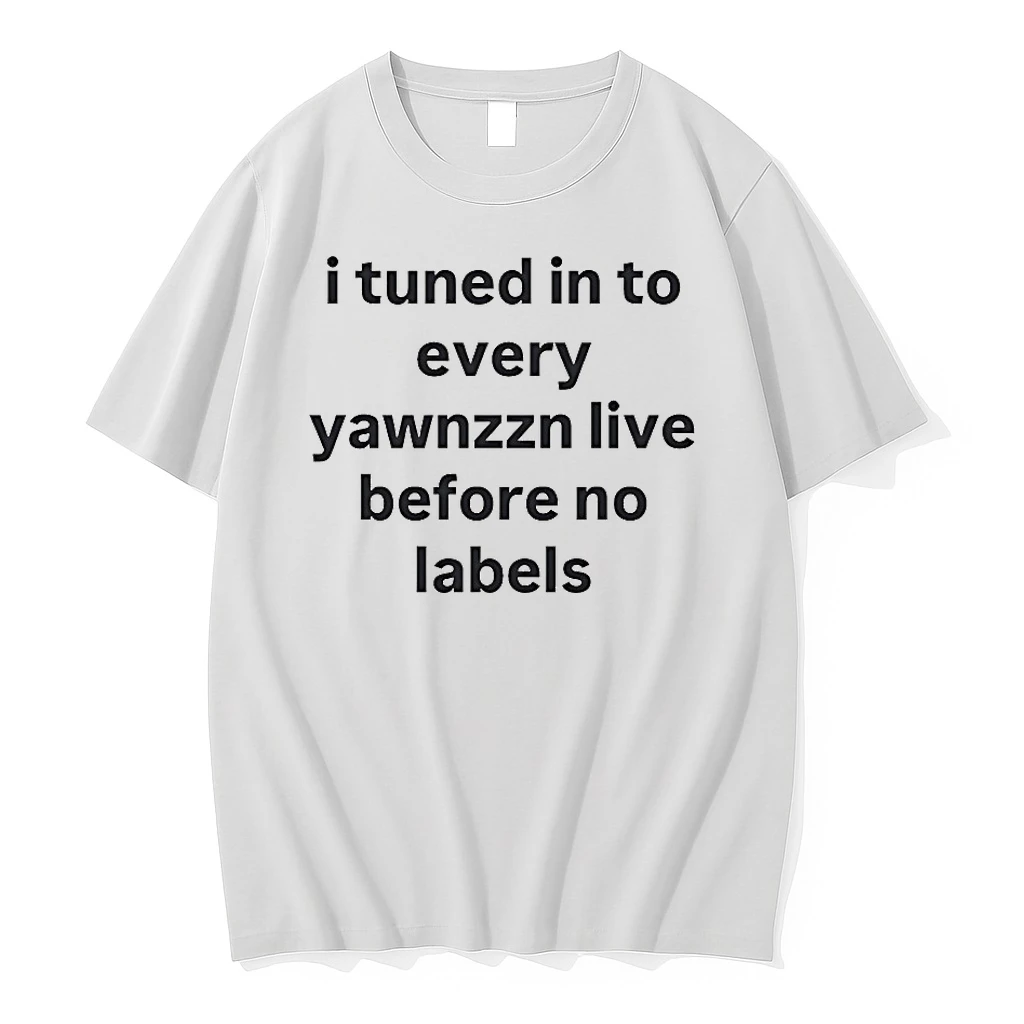 I Tuned In To Every Yawnzzn Live Before No Labels Shirts
