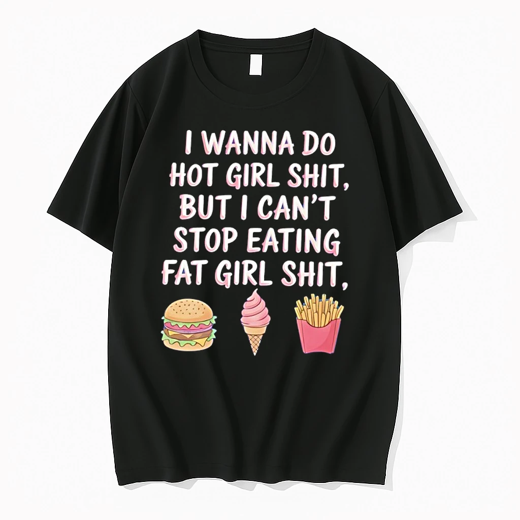 I Wanna Do Hot Girl Shit But I Cant Stop Eating Fat Girl Shit Shirts