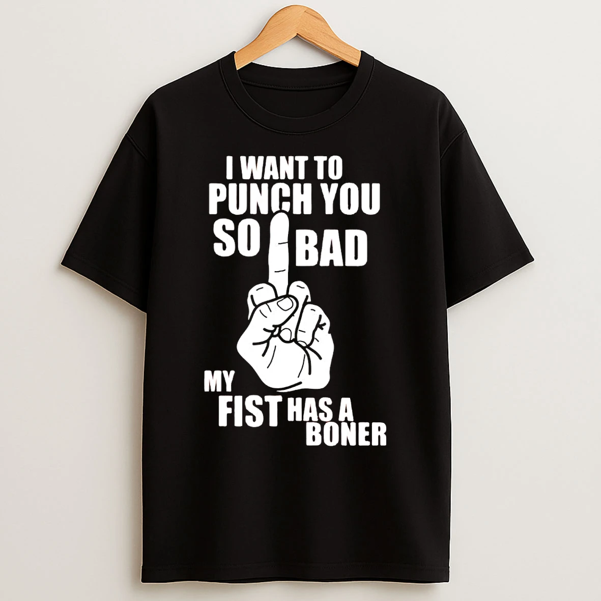 I Want To Punch You So Bad My Fist Has A Boner T Shirts