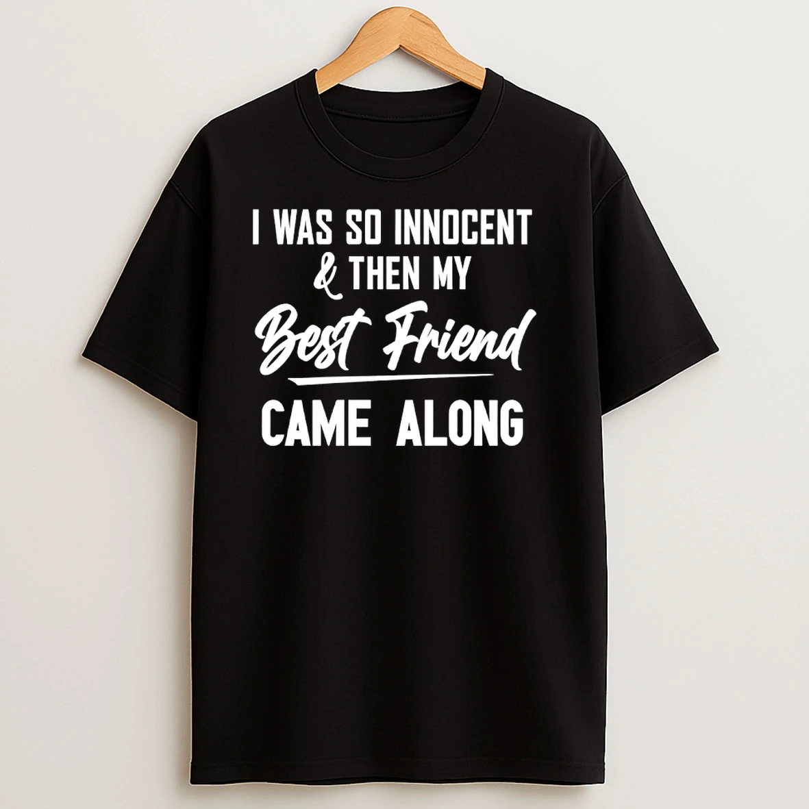 I Was So Innocent And Then My Best Friend Came Along T Shirts