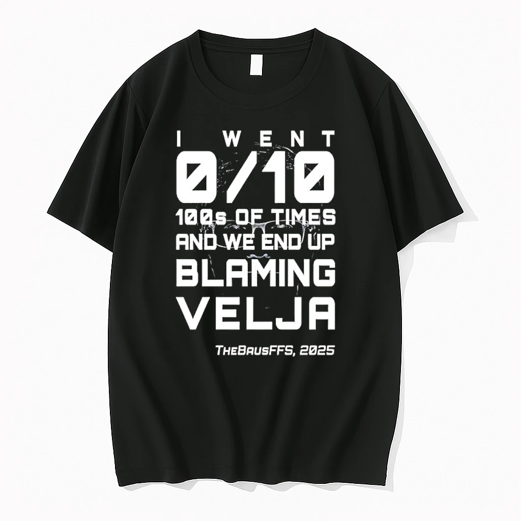 I Went 0 10 100s Of Times And We End Up Blaming Velja Thebausffs 2025 Shirts