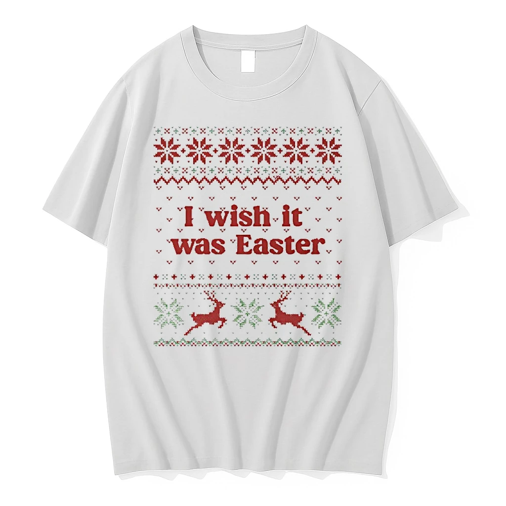 I Wish It Was Easter Tacky Christmas Ugly Shirts