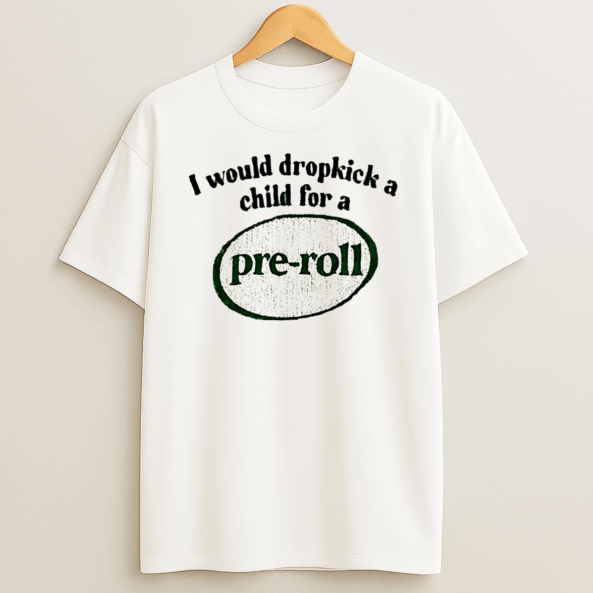 I Would Dropkick A Child For A Pre Roll Shirts
