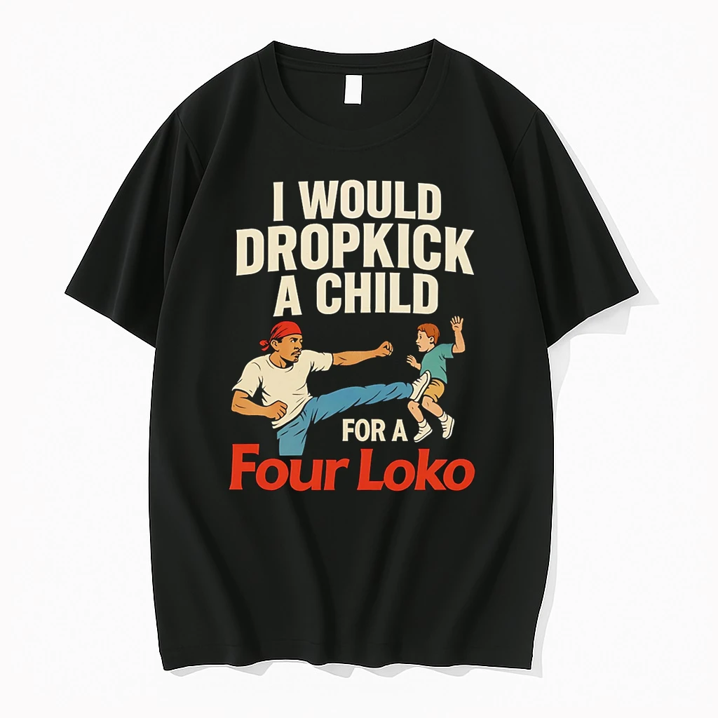 I Would Dropkick A Child For A Four Loko Shirts