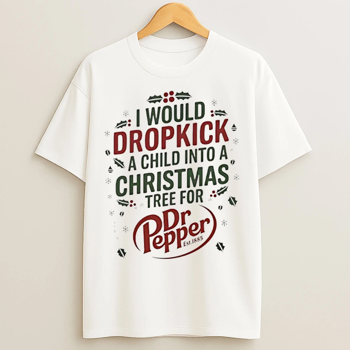 I Would Dropkick A Child Into A Xmas Tree For Dr Pepper Est 1885 T Shirts