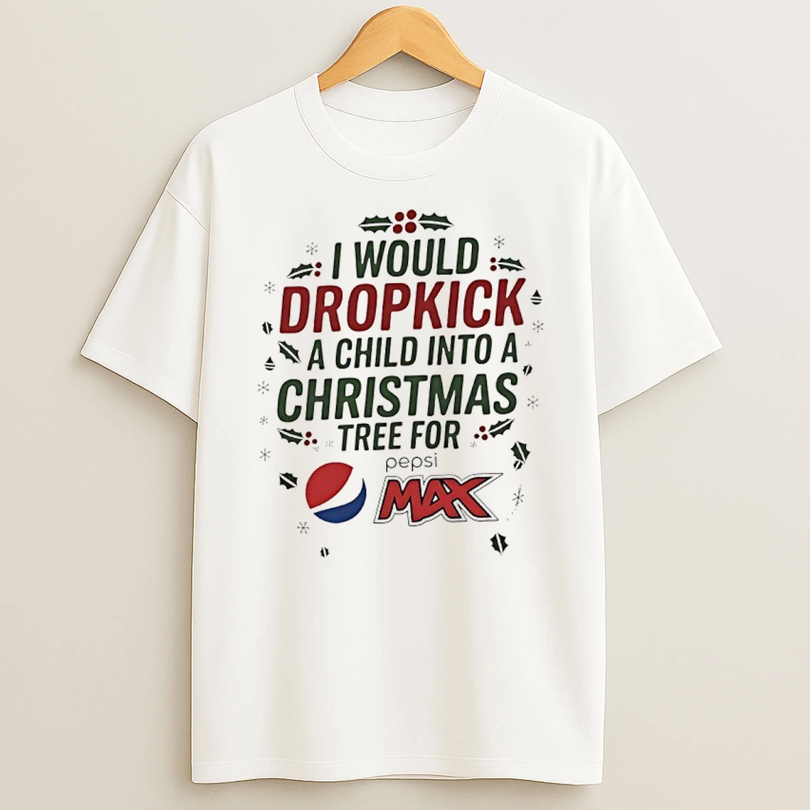 I Would Dropkick A Child Into A Xmas Tree For Pepsi Max Shirts
