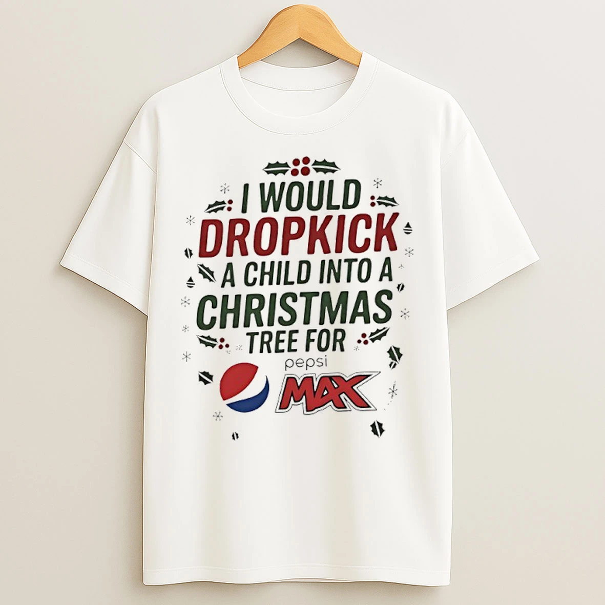 I Would Dropkick A Child Into A Xmas Tree For Pepsi Max T Shirts
