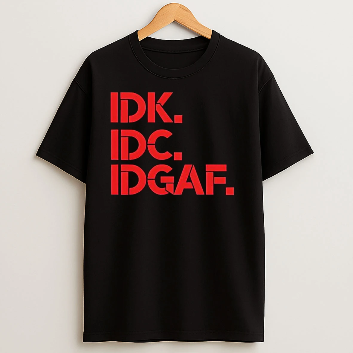Idk Idc Idgaf I Dont Know I Dont Care Dont Give A Fuck T Shirts