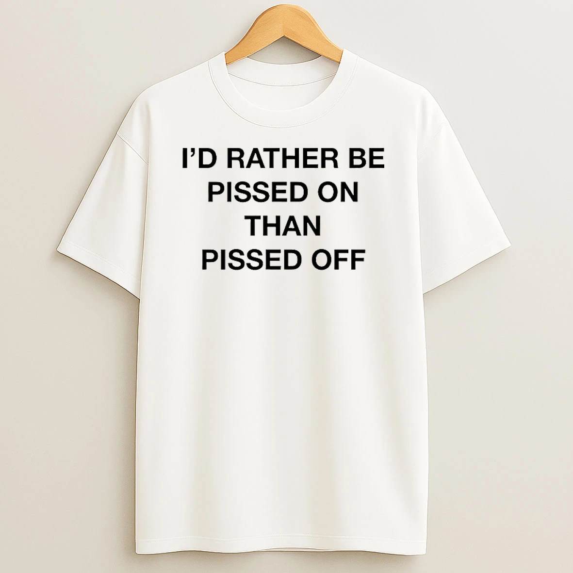 Id Rather Be Pissed On Than Pissed Off Shirts