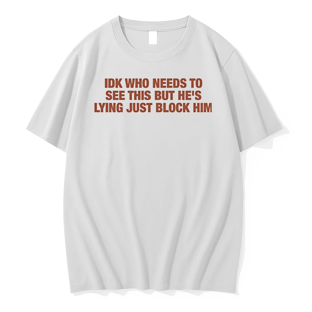Idk Who Needs To See This But Hes Lying Just Block Him Shirts