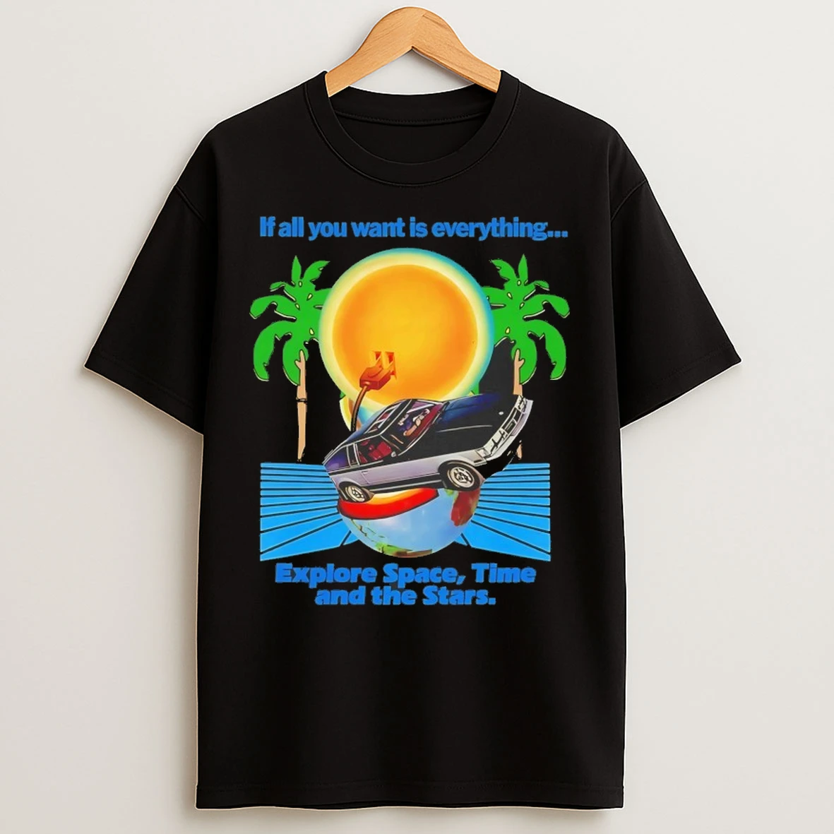 If All You Want Is Everything Explore Space Time And The Stars T Shirts