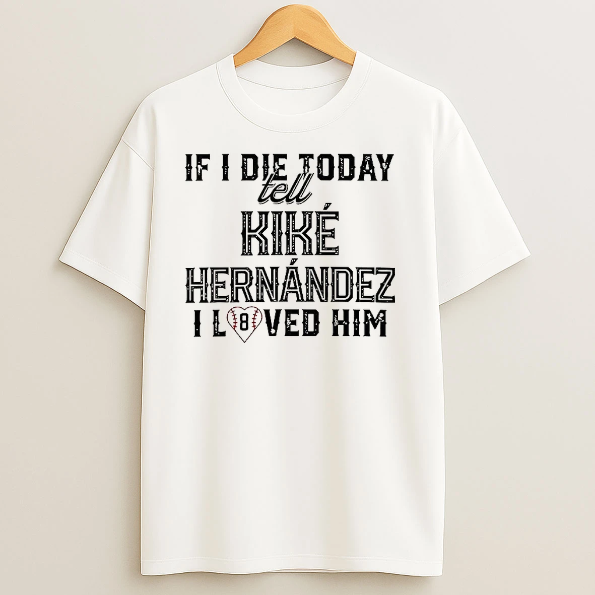 If I Die Today Tell Kike Hernandez I Loved Him T Shirts