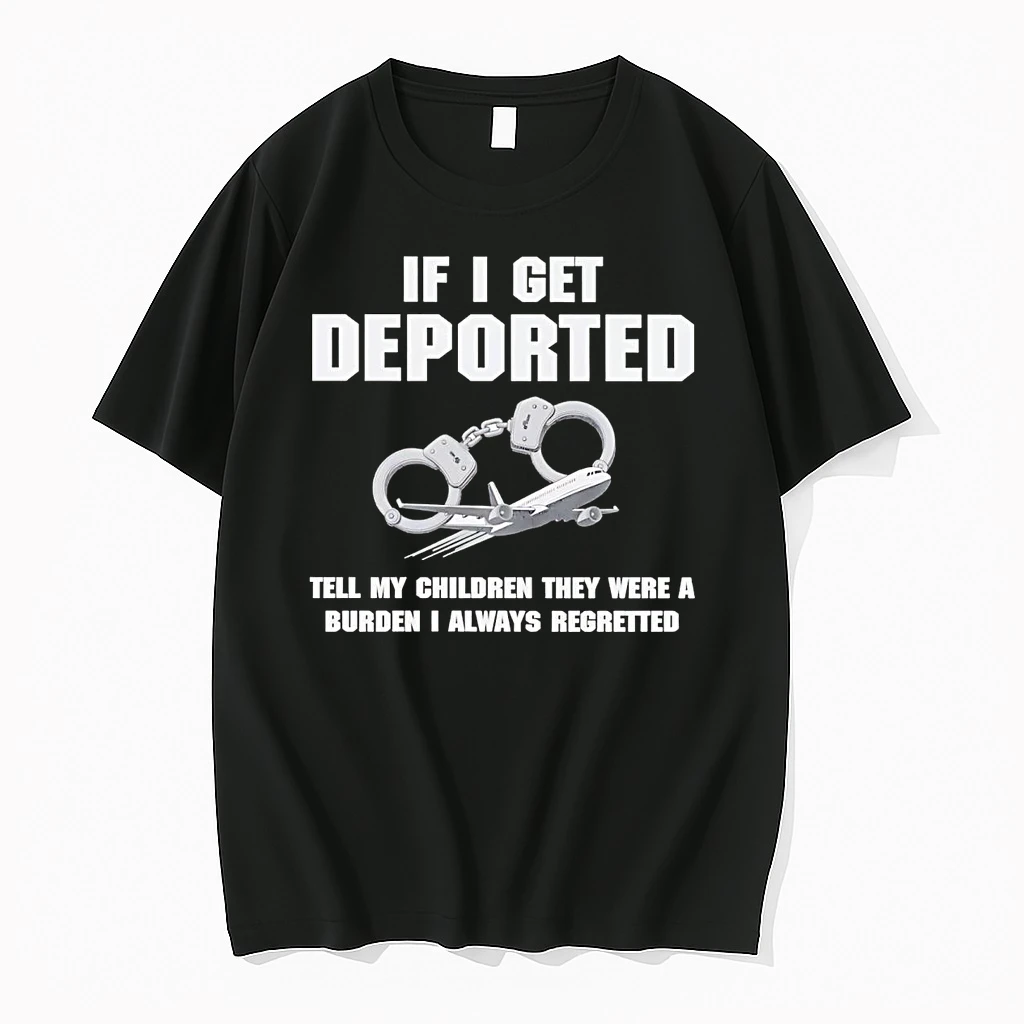 If I Get Deported Tell My Children They Were A Burden I Always Regretted Shirts