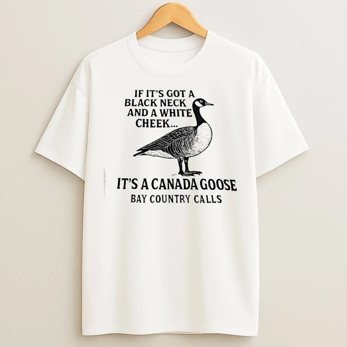 If Its Got A Black Neck And White Cheek Canada Goose Bay Country Calls T Shirts