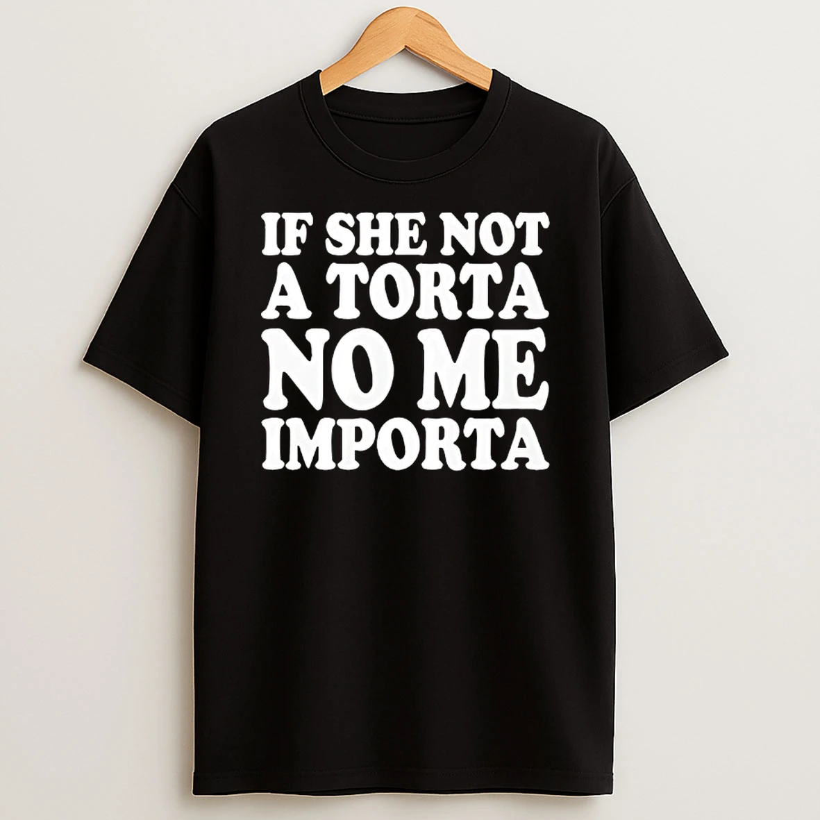 If She Not A Torta No Me Importa Shirts