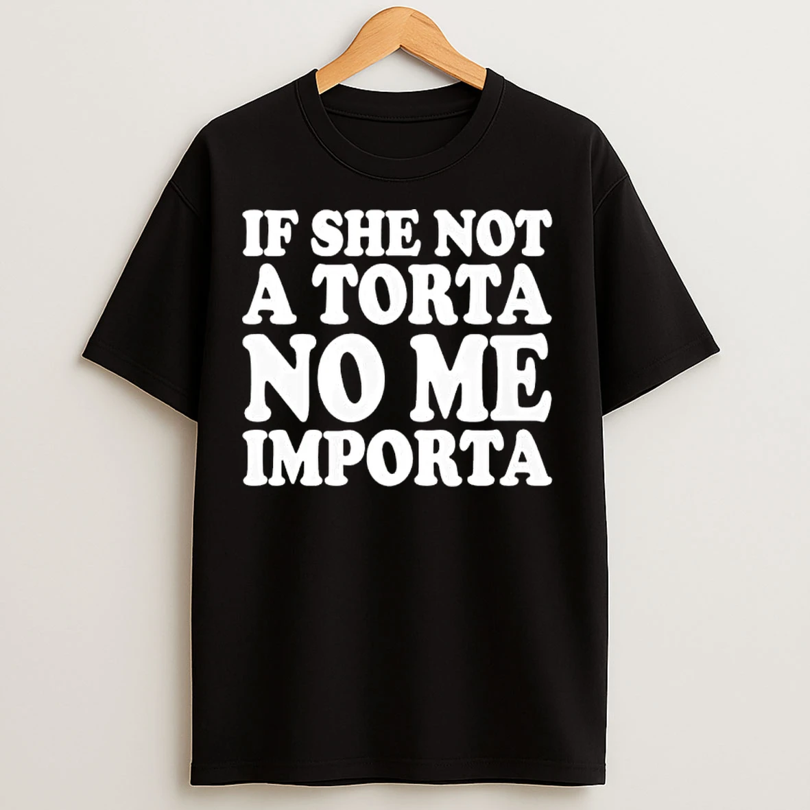 If She Not A Torta No Me Importa T Shirts
