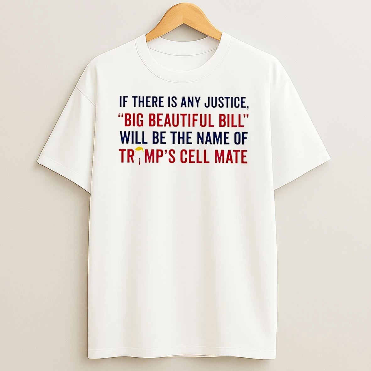 If There Is Any Justice Big Beautiful Bill Will Be The Name Of Trump Cell Mate Shirts