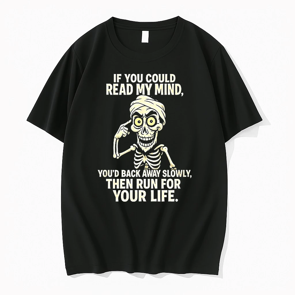If You Could Read My Mind Youd Back Away Slowly Then Run For Your Life Skeleton Shirts