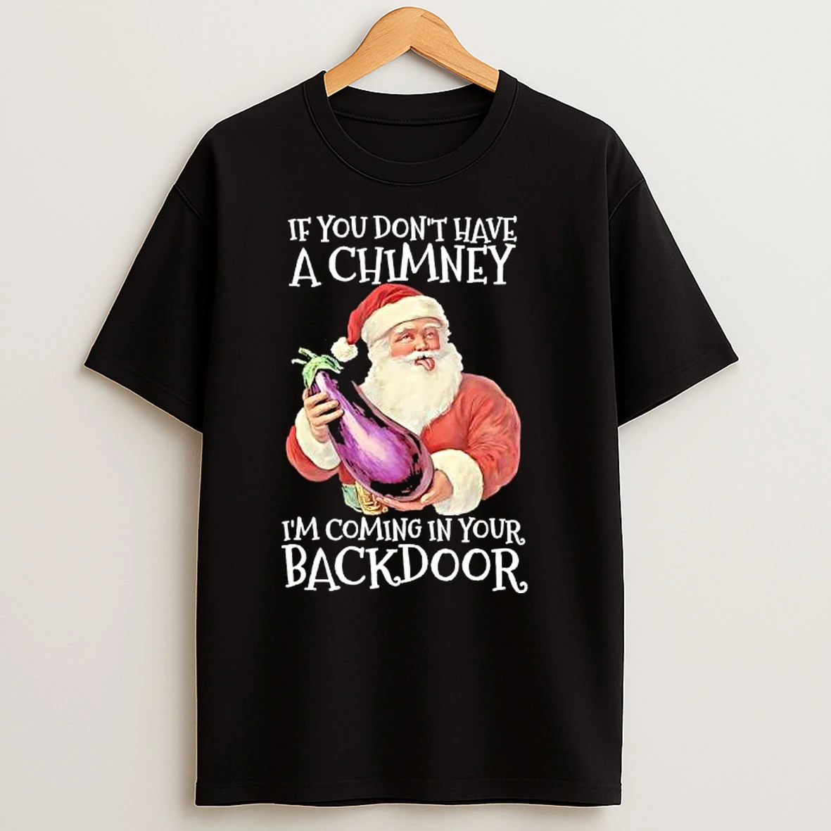 If You Dont Have A Chimney Im Coming In Your Backdoor Santa Eggplant T Shirts